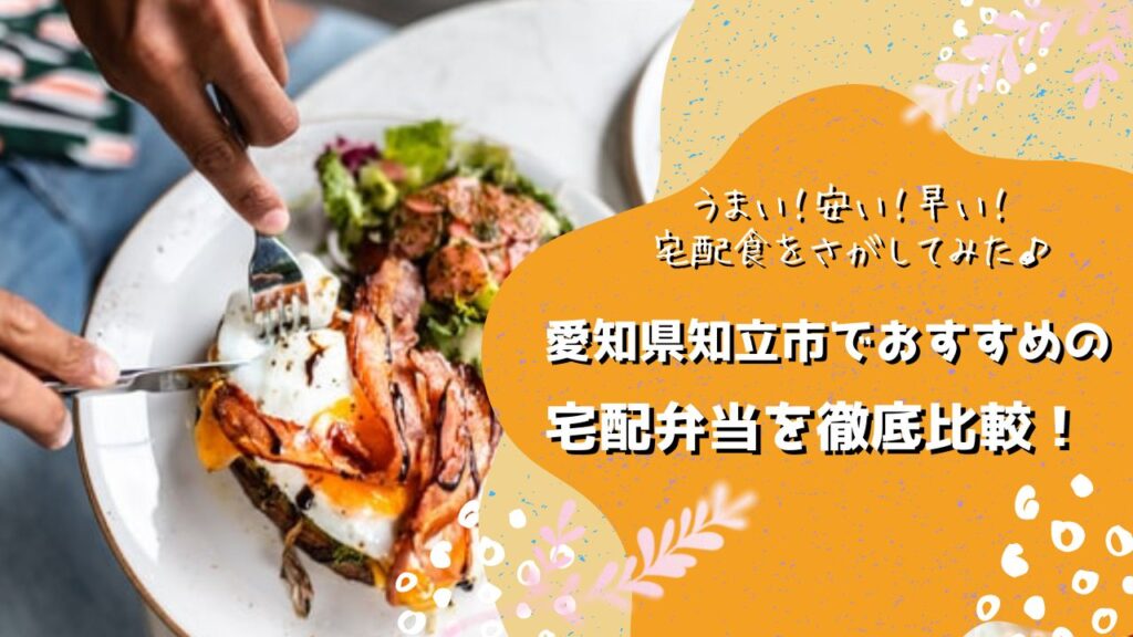 知立市でおすすめの宅配弁当6社を比較！