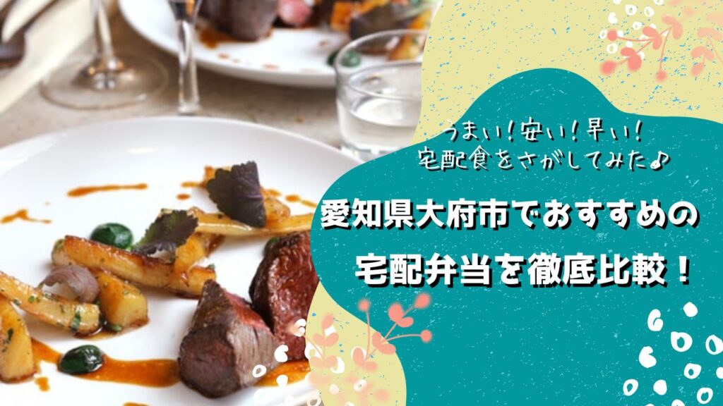 大府市でおすすめの宅配弁当6社を比較！