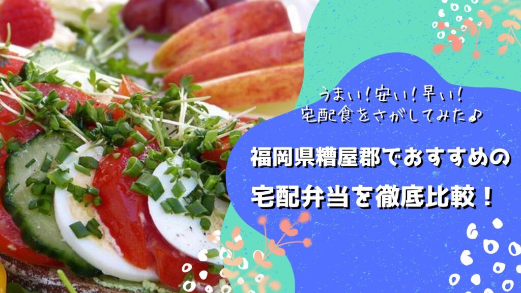 糟屋郡でおすすめの宅配弁当6社を比較！