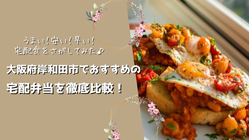 岸和田市でおすすめの宅配弁当6社を比較！