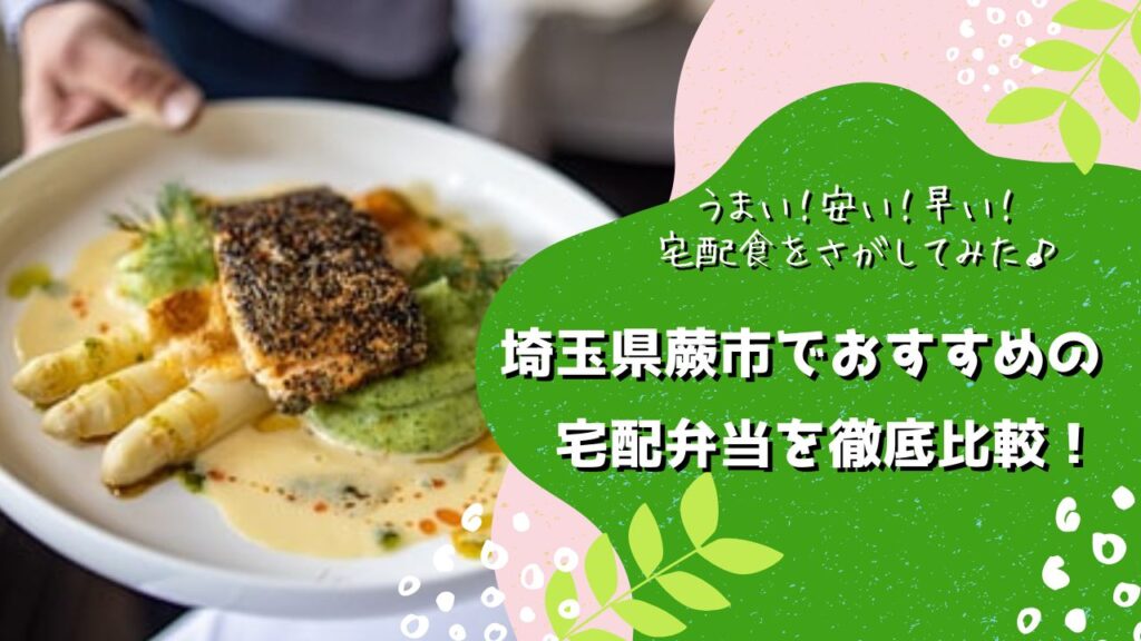 蕨市でおすすめの宅配弁当6社を比較！