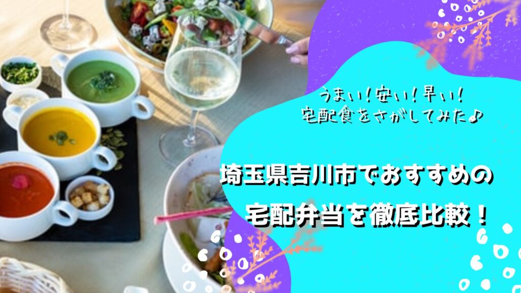 吉川市でおすすめの宅配弁当6社を比較！