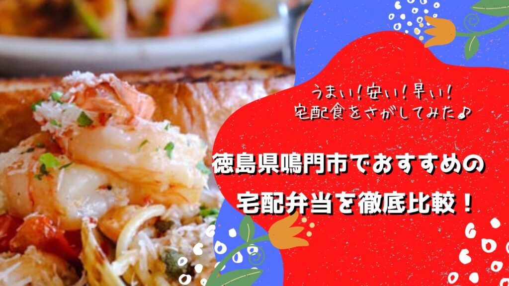 鳴門市でおすすめの宅配弁当6社を比較！
