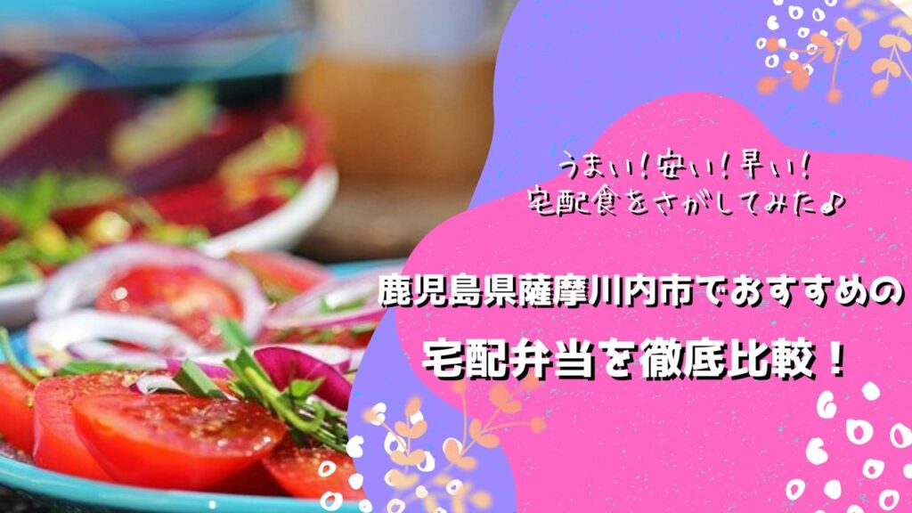 薩摩川内市でおすすめの宅配弁当5社を比較！