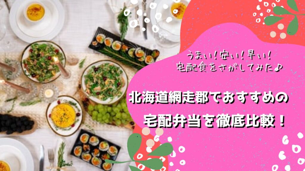 網走郡美幌町・津別町・大空町でおすすめの宅配弁当5社を比較！