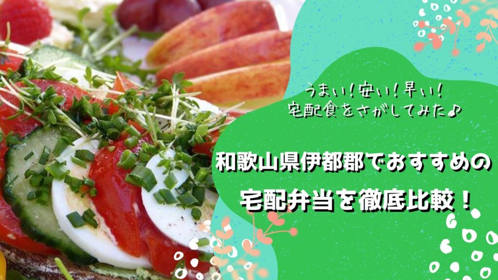 伊都郡高野町・九度山町・かつらぎ町でおすすめの宅配弁当5社を比較！