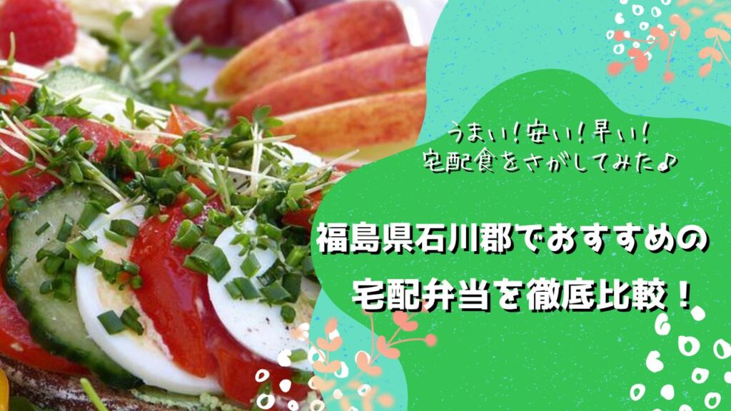 石川郡でおすすめの宅配弁当5社を比較！