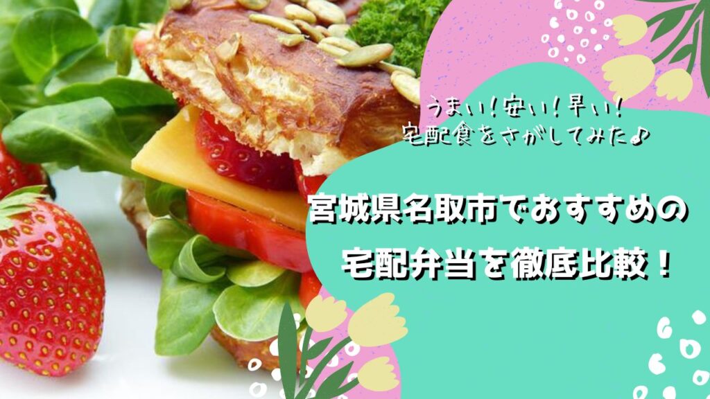 名取市でおすすめの宅配弁当6社を比較！