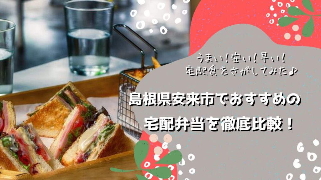 安来市でおすすめの宅配弁当6社を比較！