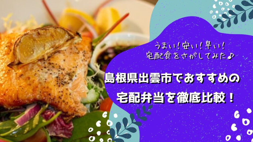 出雲市でおすすめの宅配弁当6社を比較！