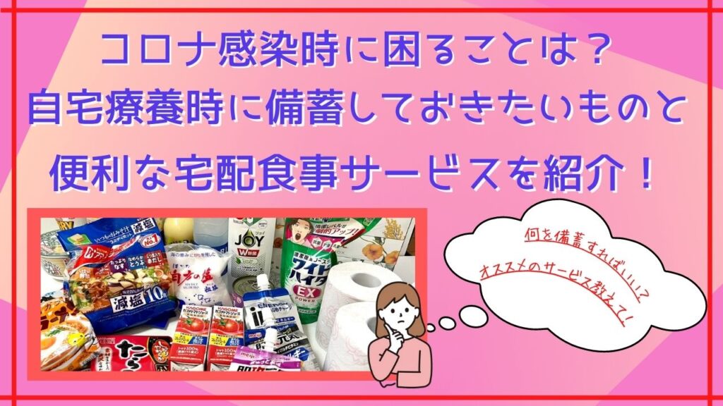 コロナ感染時に困ることは？自宅療養時に備蓄しておきたいものと便利な宅配食事サービスを紹介！