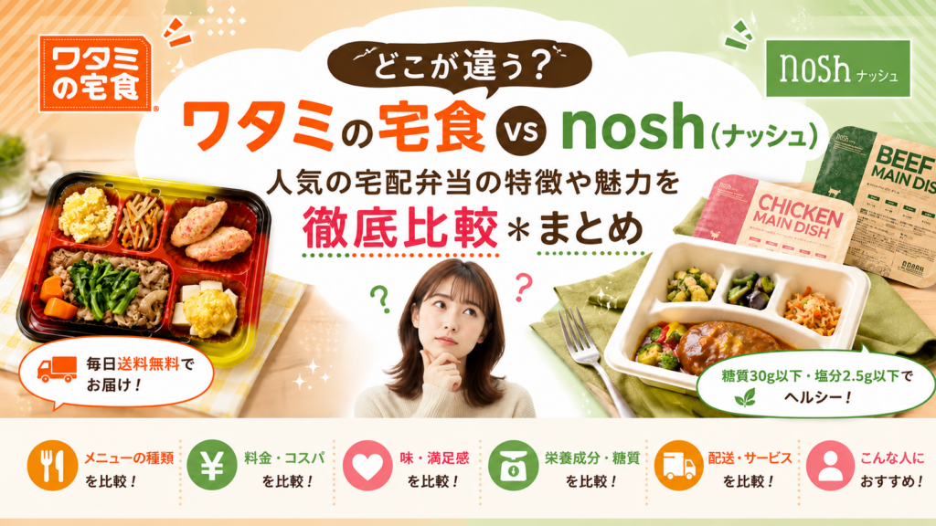 どこが違う？ワタミの宅食vsナッシュ！人気の宅配弁当の特徴や魅力を徹底比較＊まとめ