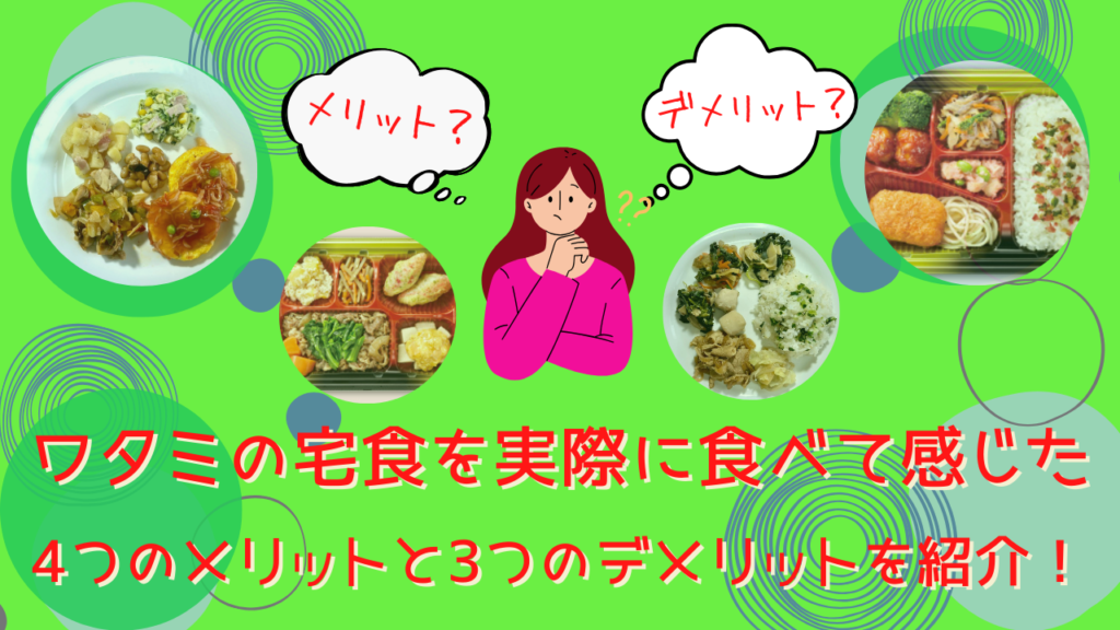 ワタミの宅食を実際に食べて感じた4つのメリットと3つのデメリットをまとめて紹介！[口コミ/評価]
