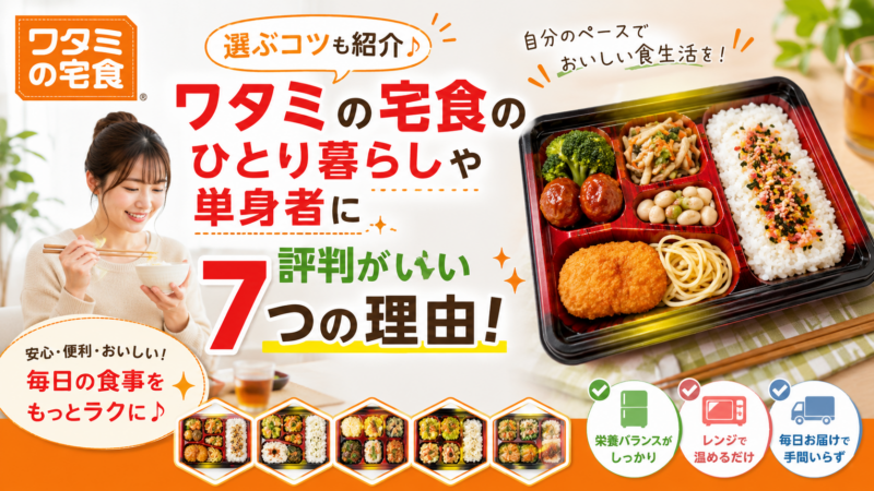 ワタミの宅食がひとり暮らしや単身者に評判がいい7つの理由！ピッタリなお弁当を選ぶコツも紹介♪