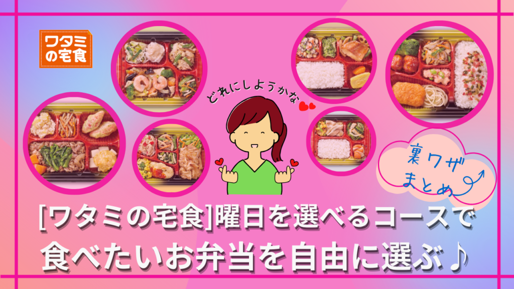 ワタミの宅食「曜日を選べるコース」で食べたいメニューのお弁当を自由に選ぶ！裏ワザまとめ［口コミ/評価］