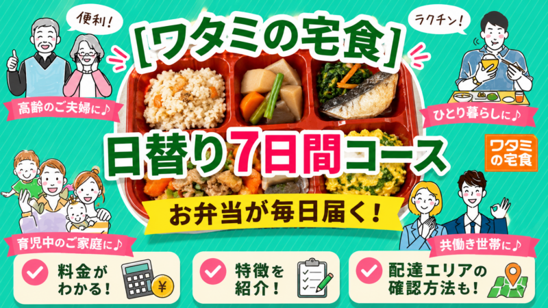 [ワタミの宅食]お弁当が毎日届く「日替り7日間コース」の特徴や料金、配達エリアの確認方法をまとめて紹介！