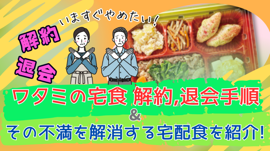 すぐにやめたい！ワタミの宅食の解約・退会手順とその不満を解消できる宅配食を紹介